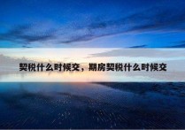 契税什么时候交，期房契税什么时候交